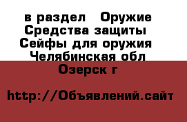  в раздел : Оружие. Средства защиты » Сейфы для оружия . Челябинская обл.,Озерск г.